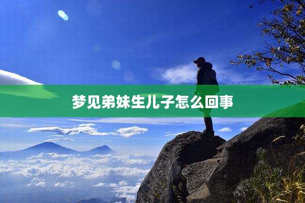 梦见弟妹生儿子怎么回事