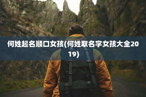 何姓起名顺口女孩(何姓取名字女孩大全2019)