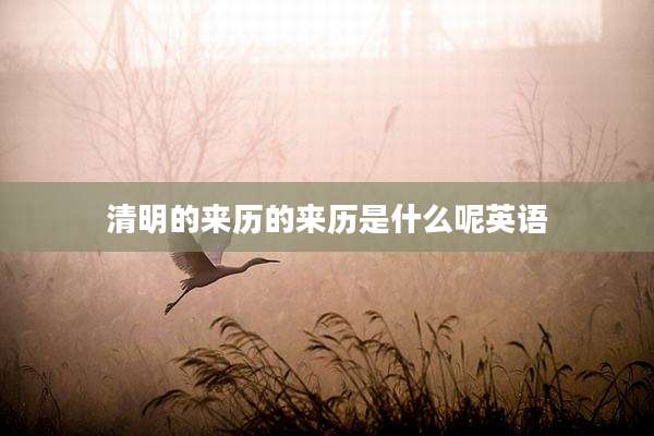 清明的来历的来历是什么呢英语