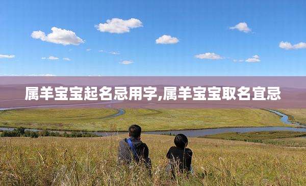 属羊宝宝起名忌用字,属羊宝宝取名宜忌