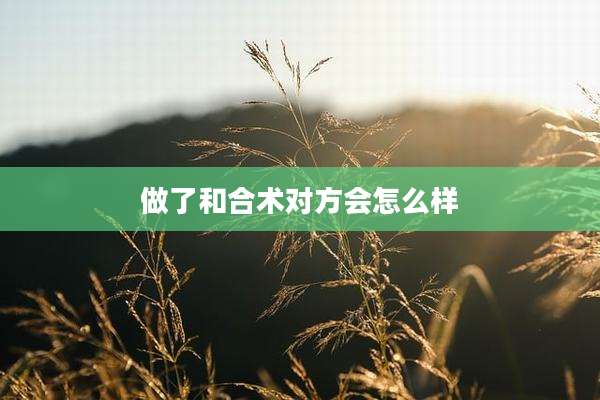 做了和合术对方会怎么样
