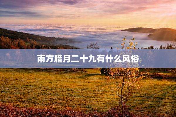 南方腊月二十九有什么风俗