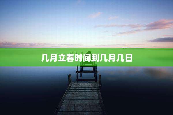 几月立春时间到几月几日
