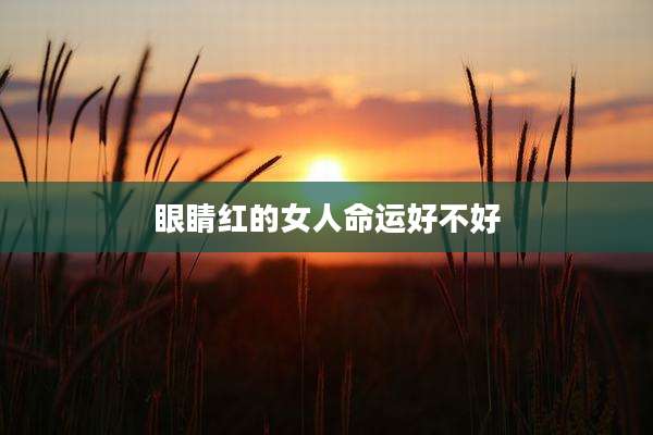 眼睛红的女人命运好不好