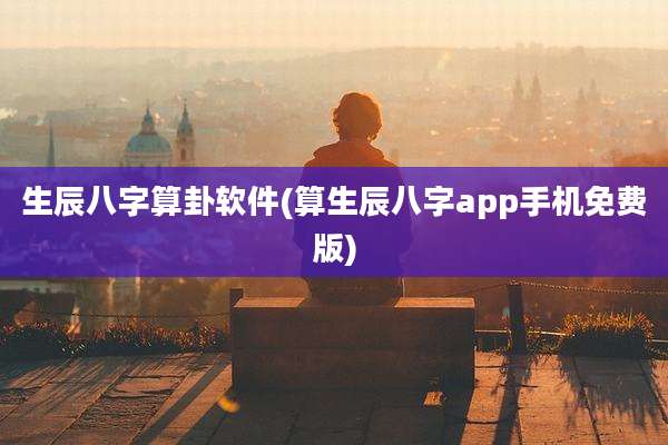 生辰八字算卦软件(算生辰八字app手机免费版)
