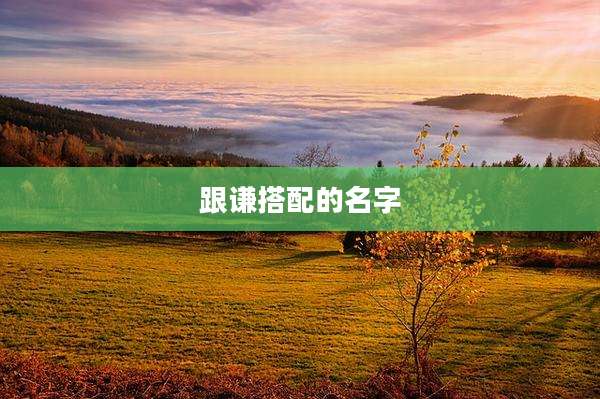 跟谦搭配的名字