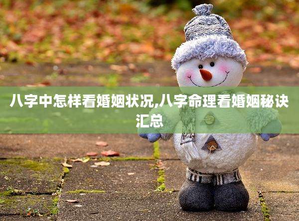 八字中怎样看婚姻状况,八字命理看婚姻秘诀汇总