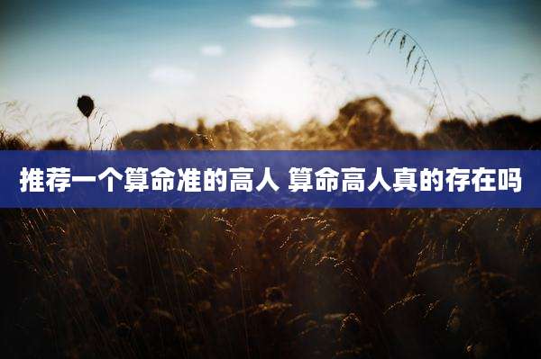 推荐一个算命准的高人 算命高人真的存在吗