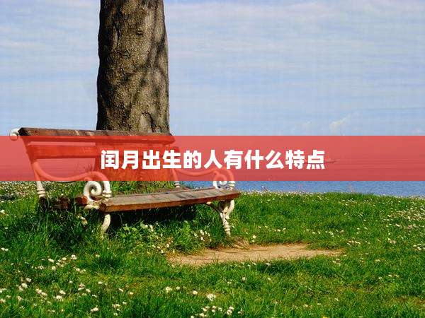 闰月出生的人有什么特点