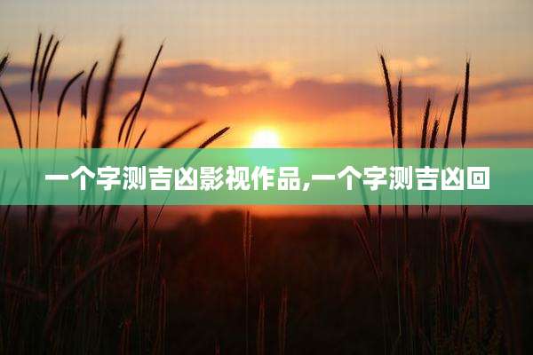 一个字测吉凶影视作品,一个字测吉凶回