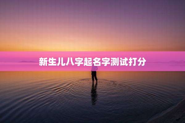 新生儿八字起名字测试打分