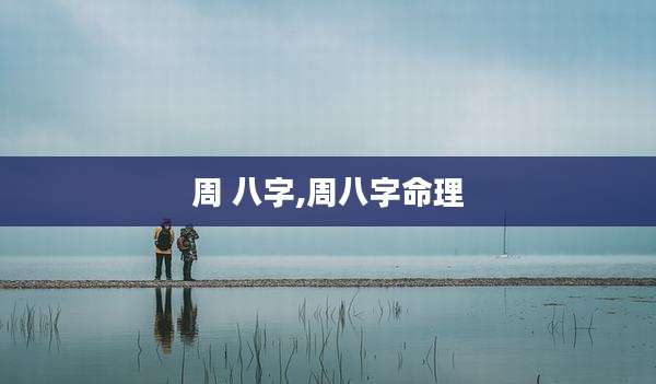 周 八字,周八字命理