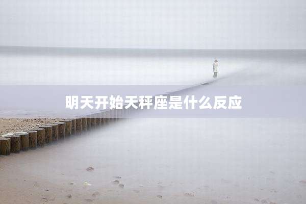 明天开始天秤座是什么反应