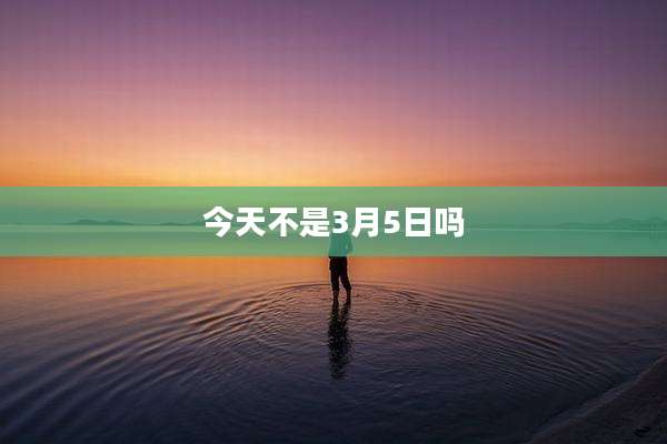今天不是3月5日吗