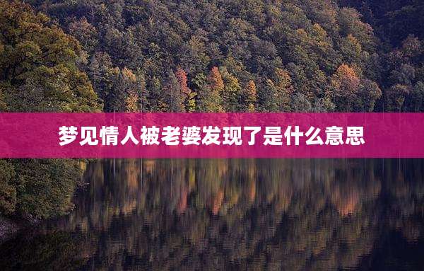 梦见情人被老婆发现了是什么意思