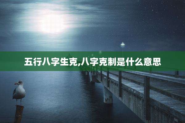 五行八字生克,八字克制是什么意思