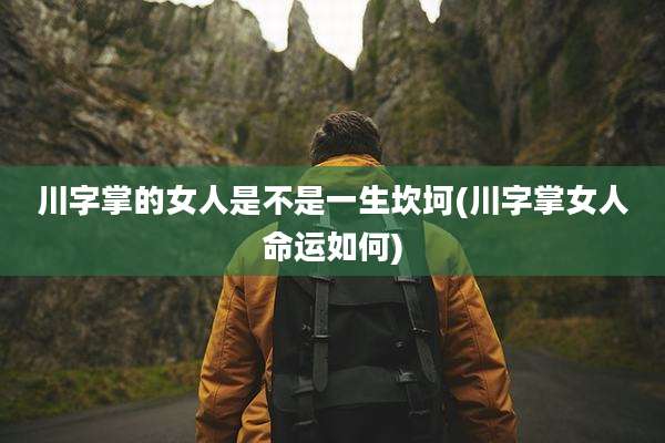 川字掌的女人是不是一生坎坷(川字掌女人命运如何)