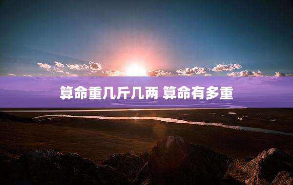 算命重几斤几两 算命有多重