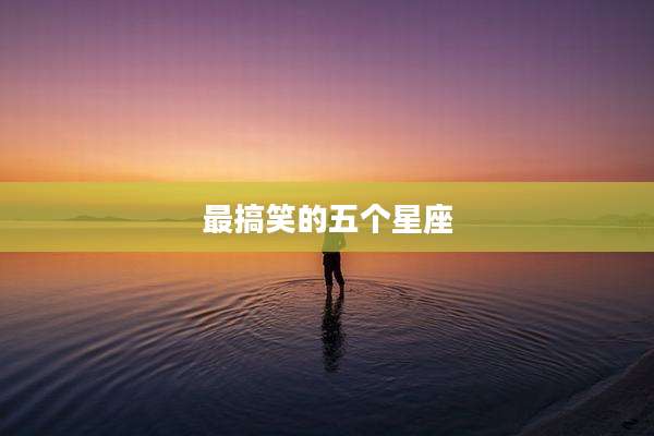 最搞笑的五个星座