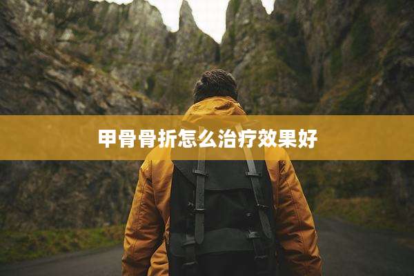 甲骨骨折怎么治疗效果好