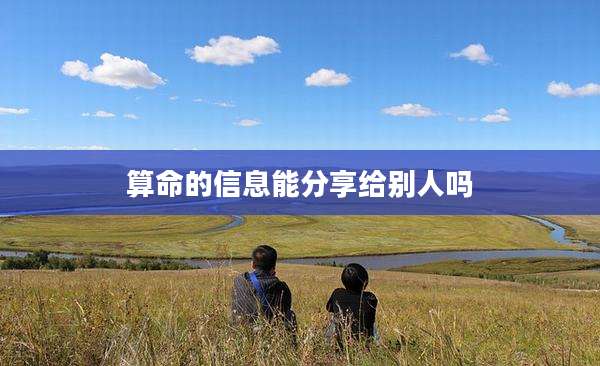 算命的信息能分享给别人吗