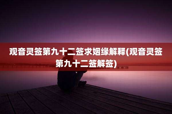 观音灵签第九十二签求姻缘解释(观音灵签第九十二签解签)