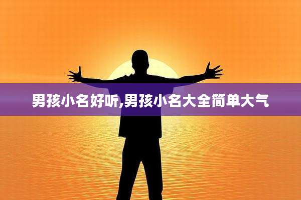 男孩小名好听,男孩小名大全简单大气