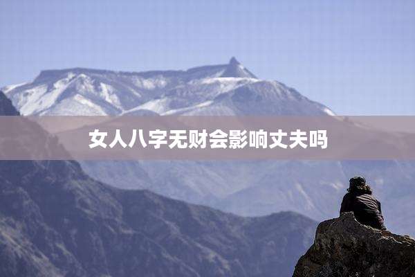 女人八字无财会影响丈夫吗