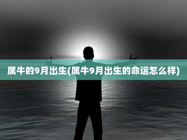 属牛的9月出生(属牛9月出生的命运怎么样)