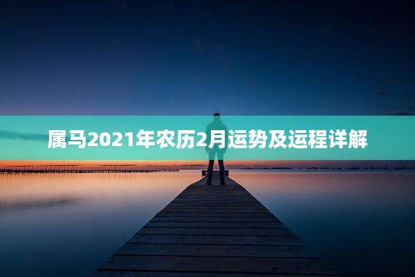 属马2021年农历2月运势及运程详解