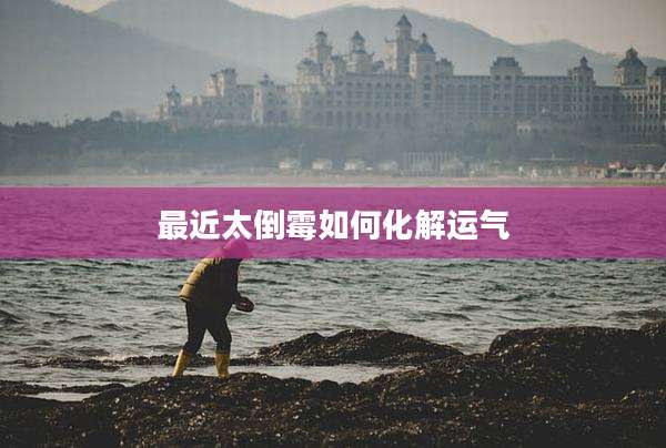 最近太倒霉如何化解运气