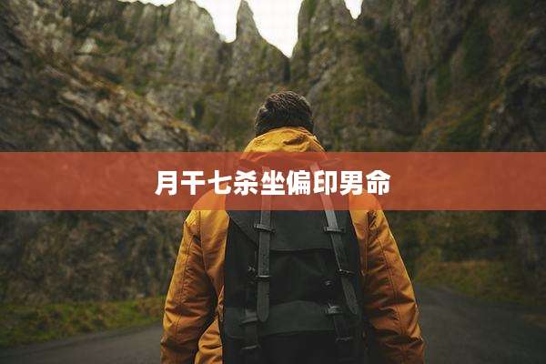 月干七杀坐偏印男命