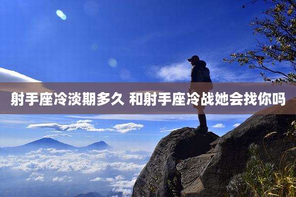 射手座冷淡期多久 和射手座冷战她会找你吗