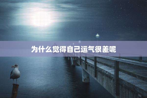 为什么觉得自己运气很差呢
