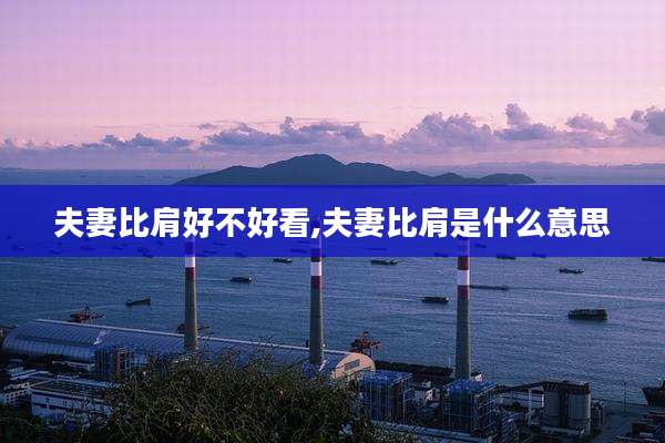 夫妻比肩好不好看,夫妻比肩是什么意思