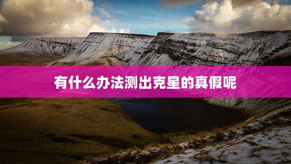 有什么办法测出克星的真假呢