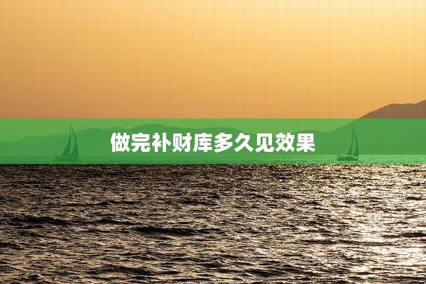 做完补财库多久见效果