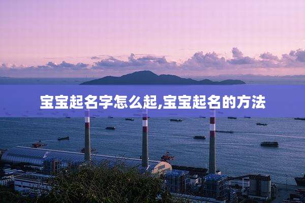 宝宝起名字怎么起,宝宝起名的方法