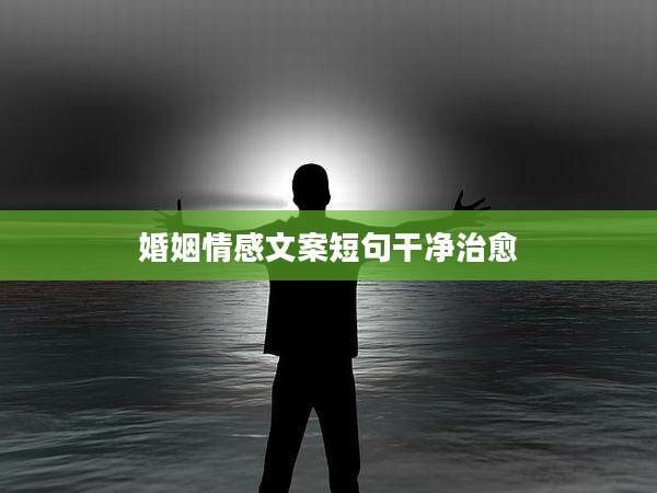 婚姻情感文案短句干净治愈