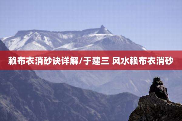 赖布衣消砂诀详解/于建三 风水赖布衣消砂