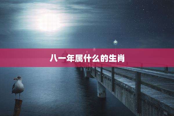 八一年属什么的生肖