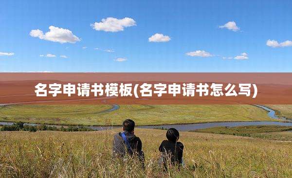 名字申请书模板(名字申请书怎么写)