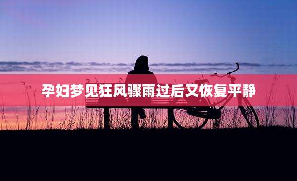 孕妇梦见狂风骤雨过后又恢复平静