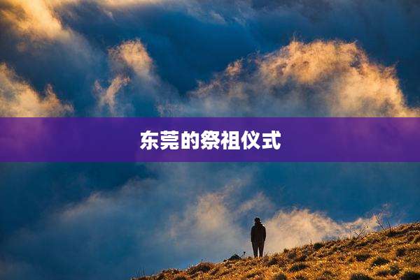东莞的祭祖仪式