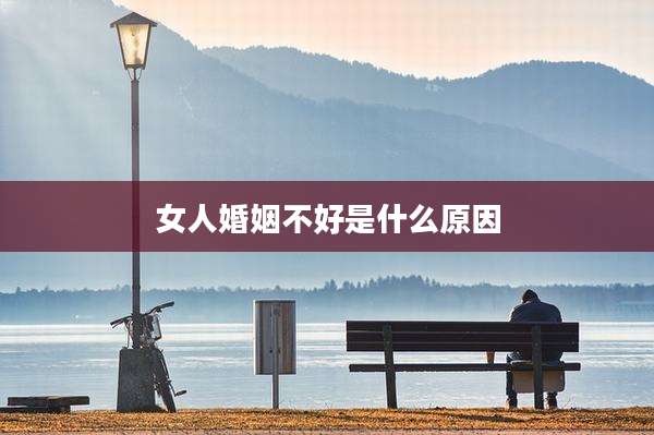女人婚姻不好是什么原因