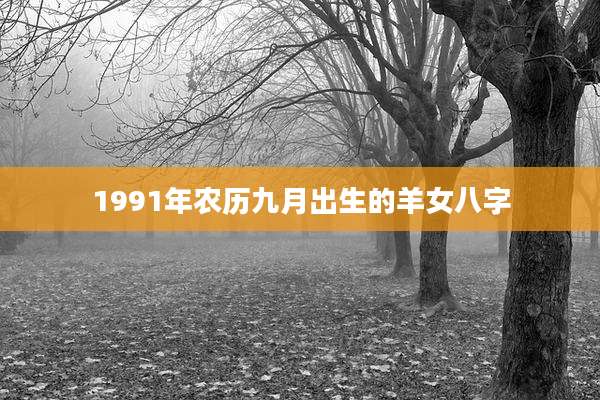 1991年农历九月出生的羊女八字