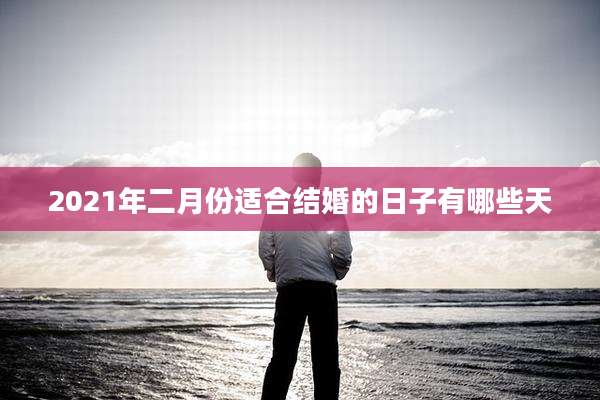 2021年二月份适合结婚的日子有哪些天