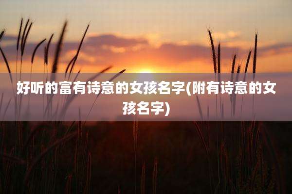 好听的富有诗意的女孩名字(附有诗意的女孩名字)