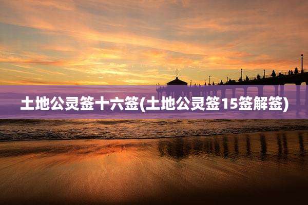 土地公灵签十六签(土地公灵签15签解签)