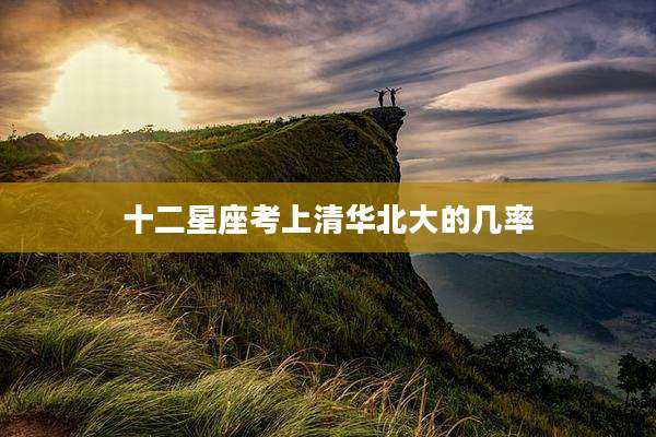 十二星座考上清华北大的几率